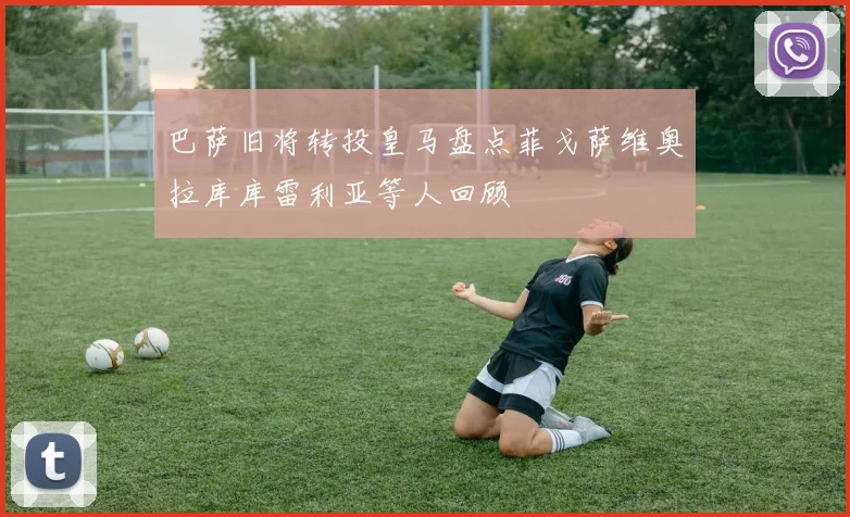 巴萨旧将转投皇马盘点菲戈萨维奥拉库库雷利亚等人回顾