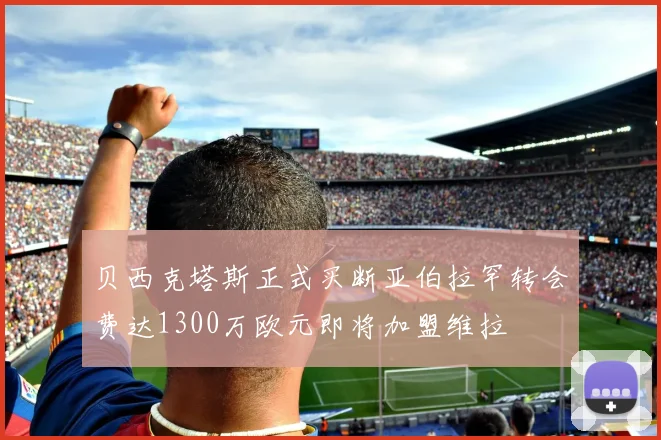 贝西克塔斯正式买断亚伯拉罕转会费达1300万欧元即将加盟维拉